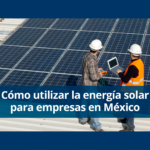 Cómo utilizar la energía solar para empresas en México